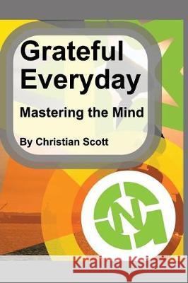 Grateful Everyday: Mastering the Mind Christian Scott 9781980728757 Independently Published