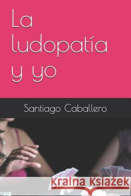 La ludopatía y yo Caballero, Santiago 9781980729112