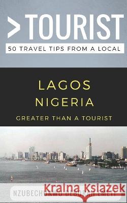 Greater Than a Tourist- Lagos Nigeria: 50 Travel Tips from a Local Greater Than a. Tourist Linda Fitak Lisa Rusczyk 9781980733294