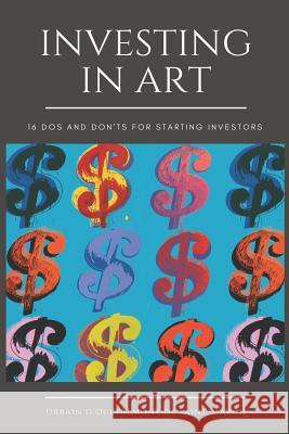 Investing in Art: 16 Do's and Don'ts For Starting Investors D'Oultremont de Saint-Marcq, Urbain 9781980734963 Independently Published