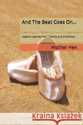 And The Beat Goes On...: Lessons Learned Part 1 Family and Childhood Mother Hen 9781980739128