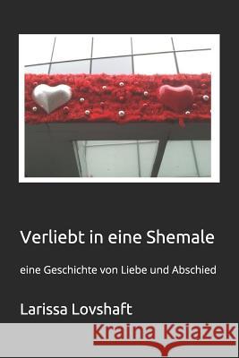 Verliebt in eine Shemale: eine Geschichte von Liebe und Abschied Larissa Lovshaft 9781980739364 Independently Published