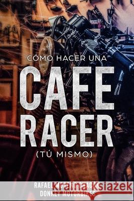 Cómo hacer una Cafe Racer (tú mismo) Rafael Moreno Chacón 9781980739616 Independently Published