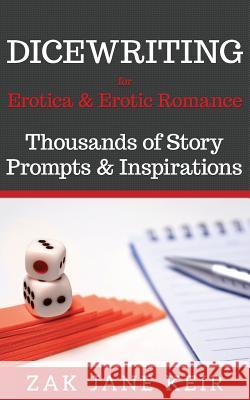 Dicewriting for Erotica & Erotic Romance: Thousands of Story Prompts and Inspirations Zak Jane Keir 9781980739753