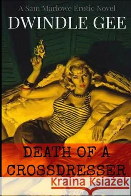 Death of a Crossdresser: A Sam Marlowe Erotic Novel Dwindle Gee 9781980741947 Independently Published