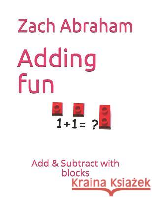 Adding fun: Add & Subtract with blocks Abraham, Zach 9781980743262