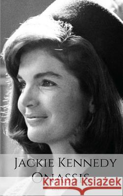 Jackie Kennedy Onassis: A Jackie Kennedy Biography Katy Holborn 9781980749929