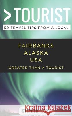 Greater Than a Tourist- Fairbanks Alaska USA: 50 Travel Tips from a Local Greater Than a Tourist, Lisa Rusczyk, Melanie Hawthorne 9781980752295