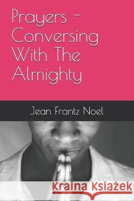 Prayers - Conversing With The Almighty Jean Frantz Noel 9781980756125