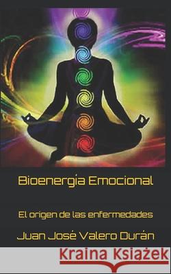 Bioenergía Emocional: El origen de las enfermedades Valero Durán, Juan José 9781980759478