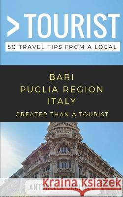Greater Than a Tourist- Bari Puglia Region Italy: 50 Travel Tips from a Local Greater Than a Tourist, Antonella Cariello, Antonella Cariello, Lisa Rusczyk 9781980760795 Independently Published