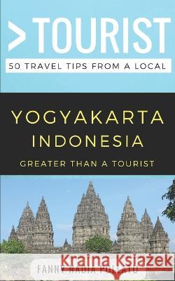 Greater Than a Tourist- Yogyakarta Indonesia: 50 Travel Tips from a Local Greater Than a Tourist, Fanny Nadia Pollatu, Lisa Rusczyk 9781980760917 Independently Published