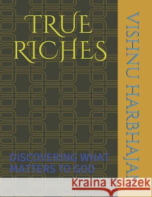 True Riches: Discovering What Matters to God Vishnu Mahadeo Harbhajan 9781980762096