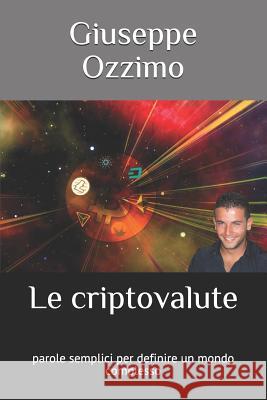Le Criptovalute: Parole Semplici Per Definire Un Mondo Complesso Giuseppe Ozzimo 9781980767046 Independently Published
