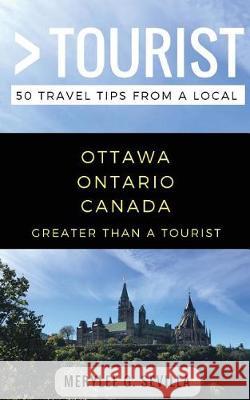 Greater Than a Tourist- Ottawa Ontario Canada: 50 Travel Tips from a Local Greater Than a. Tourist Merylee G. Sevilla 9781980771128