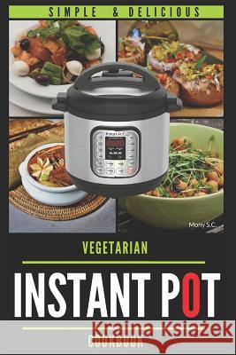 Instant Pot Vegetarian Cookbook: 50 Simple & Delicious Recipes; Enjoy with Your Instant Pot; Includes Nutrition Facts for Every Recipe Mony S 9781980777366 Independently Published