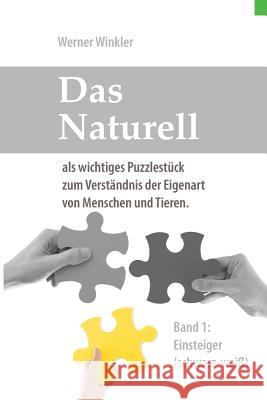 Das Naturell Band 1 Einsteiger (S/W): Das Naturell ALS Wichtiges Puzzlestück Zum Verständnis Der Eigenart Von Menschen Und Tieren. Winkler, Werner 9781980778417 Independently Published