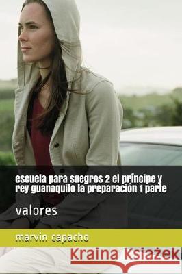 escuela para suegros 2 el príncipe y rey guanaquito la preparación 1 parte: valores Capacho, Marvin 9781980782636 Independently Published