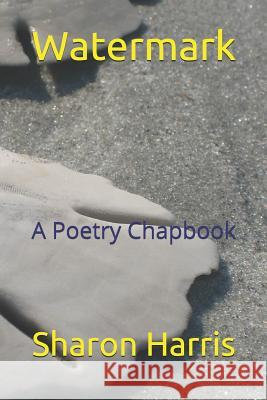 Watermark: A Poetry Chapbook Sharon French Harris 9781980785491 Independently Published