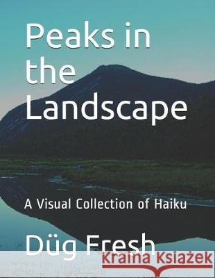 Peaks in the Landscape: A Visual Collection of Haiku Dug Fresh 9781980788256 Independently Published