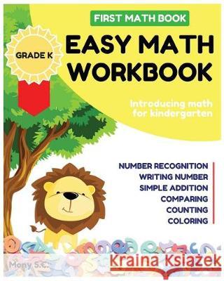 Easy Math Workbook for Kindergarten: First Math Book; Grade K; Introducing Math for Kids 3-5; Number Recognition, Addition, Writing Number, Comparing Mony S 9781980789567