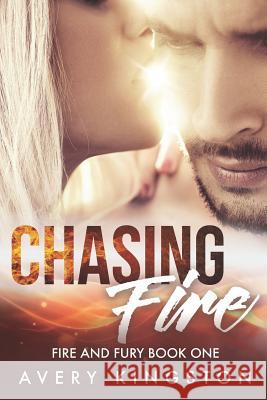 Chasing Fire: (fire and Fury Book One) Avery Kingston 9781980794592 Independently Published