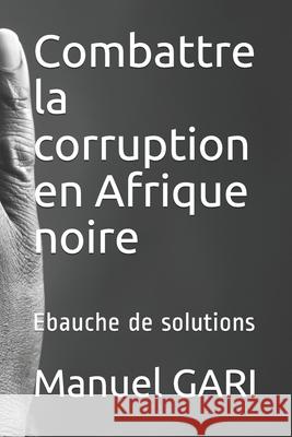 Combattre la corruption en Afrique noire: Ebauche de solutions Manuel Gari 9781980796350 Amujpkb50fjlx