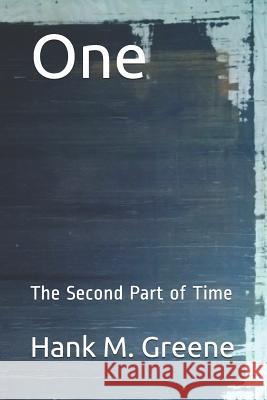 One: The Second Part of Time Hank M. Greene 9781980797388 Independently Published