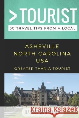 Greater Than a Tourist- Asheville North Carolina USA: 50 Travel Tips from a Local Greater Than a Tourist, Haylee Schreiber, Lisa Rusczyk 9781980798545 Independently Published