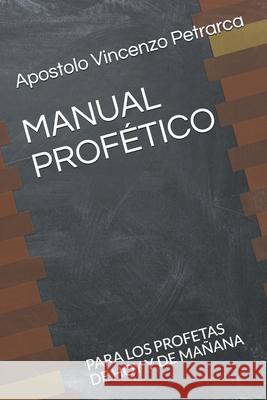 Manual Profético: Para Los Profetas de Hoy Y de Mañana Petrarca, Apostolo Vincenzo 9781980799092 Independently Published