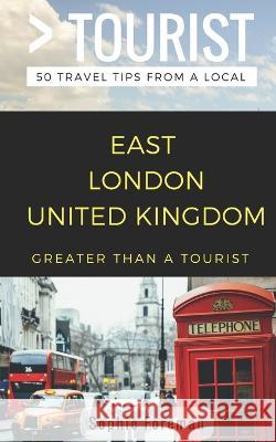Greater than a Tourist- East London United Kingdom: 50 Travel Tips from a Local Greater Than a Tourist, Sophie Foreman 9781980799733 Independently Published