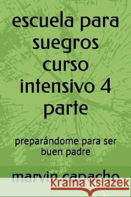 escuela para suegros curso intensivo 4 parte: la tecnología y el amor medios y regalos Capacho, Marvin 9781980802716 Independently Published