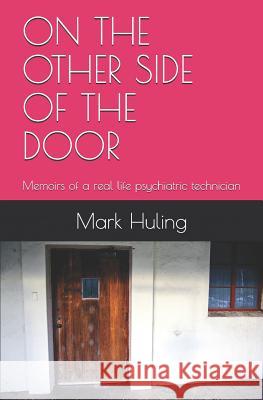 On the Other Side of the Door: Memoirs of a real life psychiatric technician Huling, Mark 9781980809715