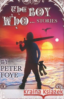 The Boy Who... Stories Peter Foye 9781980817512