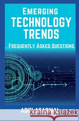 Emerging Technology Trends - Frequently Asked Questions: Blockchain, Cryptocurrencies, Artificial Intelligence, Augmented Reality, Smart Homes, and more.. Aditi Agarwal 9781980821298