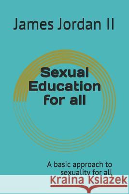 Sexual Education for All: A Basic Approach to Sexuality for All James Jorda 9781980825081 Independently Published