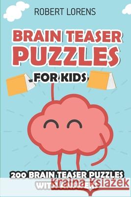 Brain Teaser Puzzles for Kids: Super Puzzles - 200 Brain Puzzles with Answers Robert Lorens 9781980835769 Independently Published