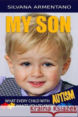 MY SON What every Child With Autism wants you to know: Autism Armentano, Silvana a. 9781980837237 Independently Published