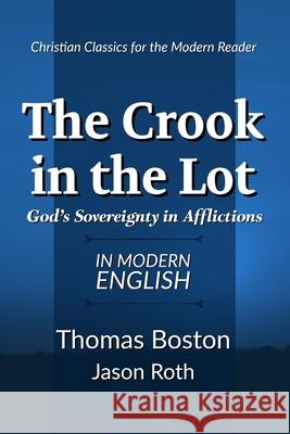 The Crook in the Lot: God's Sovereignty in Afflictions: In Modern English Jason Roth Thomas Boston 9781980837947