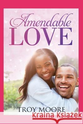 Amendable Love Troy Moore 9781980842118 Independently Published