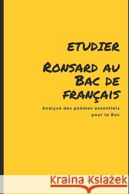 Etudier Ronsard au Bac de français: Analyse des poèmes essentiels pour le Bac Gloria Lauzanne 9781980842156 Independently Published