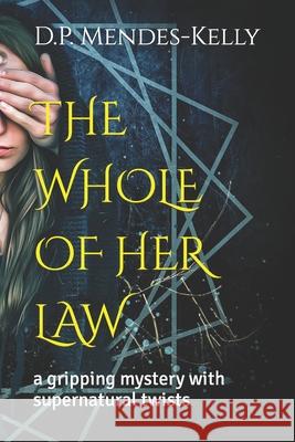 The Whole of Her Law: a gripping mystery with supernatural twists D P Mendes-Kelly 9781980848240 Independently Published