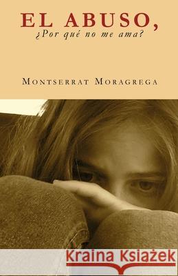 El Abuso, ¿por qué no me ama? Moragrega, Montserrat 9781980851868