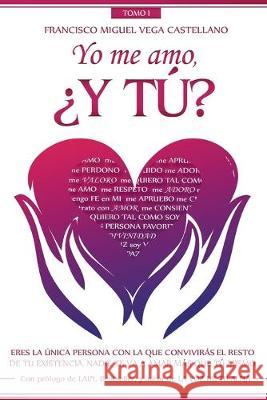 Yo me amo, ¿Y TÚ?: Eres la única persona con la que convivirás el resto de tu existencia. Nadie te va a amar más que tú mismo. Vega Castellano, Francisco Miguel 9781980862499