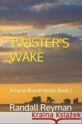 Twister's Wake: A Cyrus Brandt Novel Book 1 Randall Reyman 9781980864080