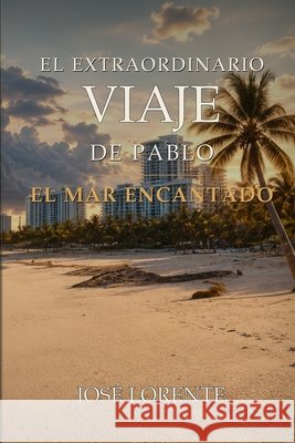 El extraordinario viaje de Pablo. El mar encantado José Lorente 9781980864233