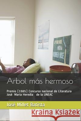 Árbol más hermoso: Premio (1985) Concurso nacional de Literatura José María Heredia de la UNEAC Millet Batista, José 9781980864493