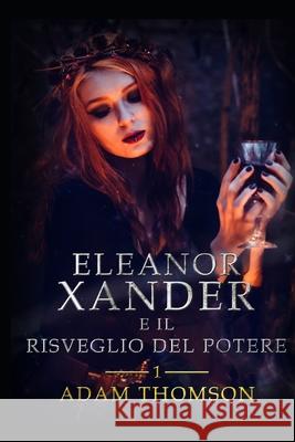 Eleanor Xander e il Risveglio del Potere (vol. 1 della saga Eleanor Xander) Thomson, Adam 9781980864530