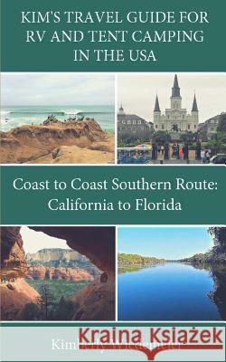 Kim's Travel Guide for RV and Tent Camping in the U.S.A.: Coast to Coast Southern Route: California to Florida Kimberly Wiedemeier 9781980864837 Independently Published