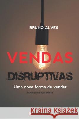 Vendas Disruptivas: Uma nova forma de vender Alves, Bruno 9781980865360